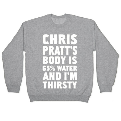Chris Pratt's Body Is 65% Water And I'm Thirsty Pullover