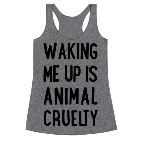 Waking Me Up Is Animal Cruelty Racerback Tank Top