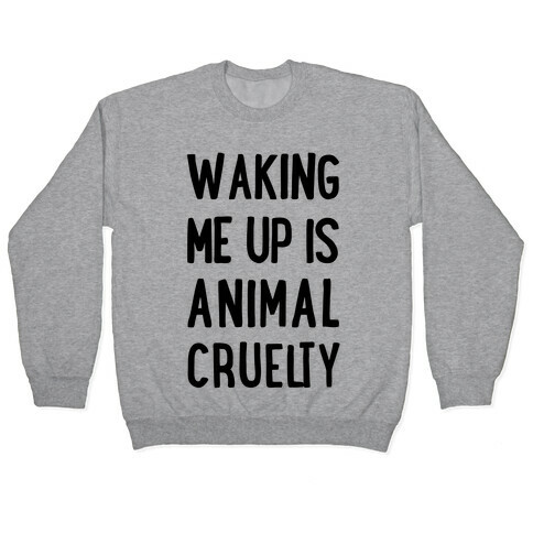 Waking Me Up Is Animal Cruelty Pullover