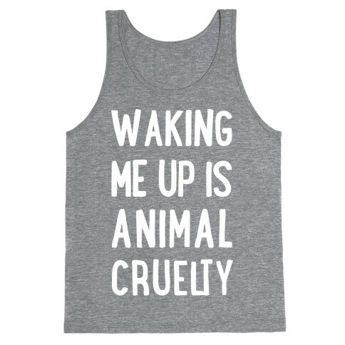 Waking Me Up Is Animal Cruelty Tank Top