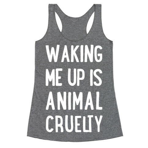 Waking Me Up Is Animal Cruelty Racerback Tank Top