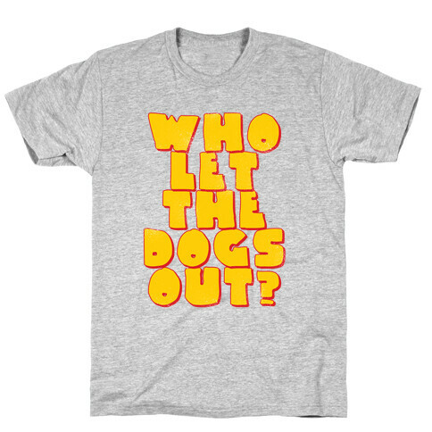 Who Let the dogs Out? T-Shirt