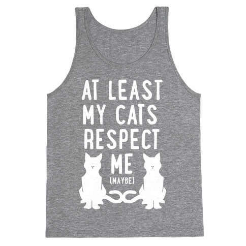 At Least My Cats Respect Me Tank Top