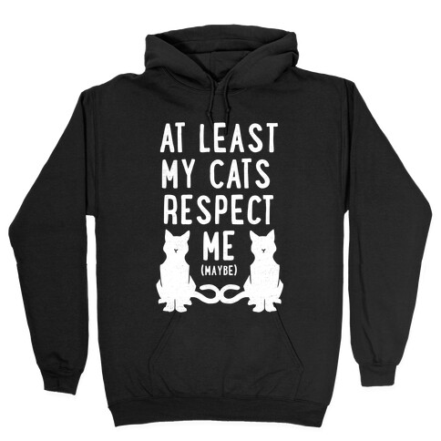 At Least My Cats Respect Me Hooded Sweatshirt