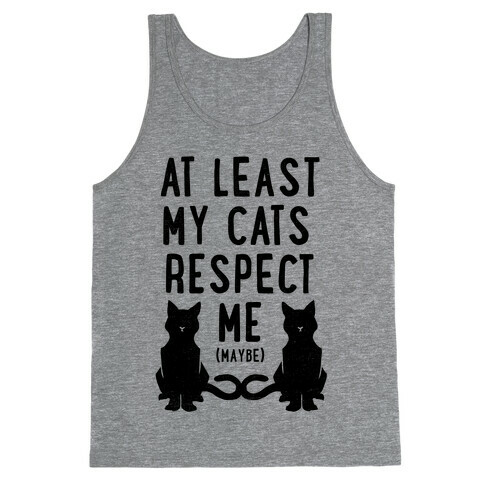 At Least My Cats Respect Me Tank Top