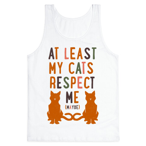 At Least My Cats Respect Me Tank Top