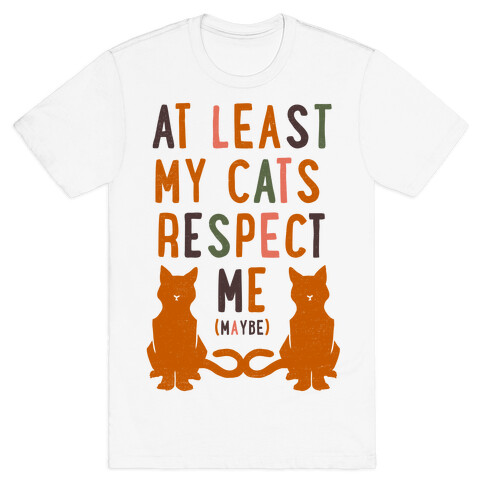 At Least My Cats Respect Me T-Shirt