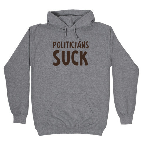Politicians Suck Hooded Sweatshirt