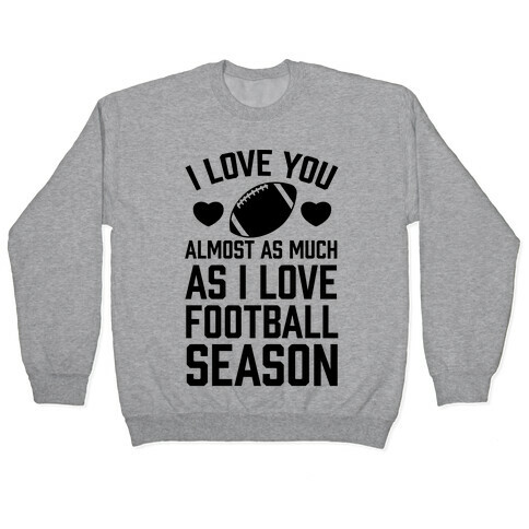 I Love You Almost As Much As I Love Football Season Pullover