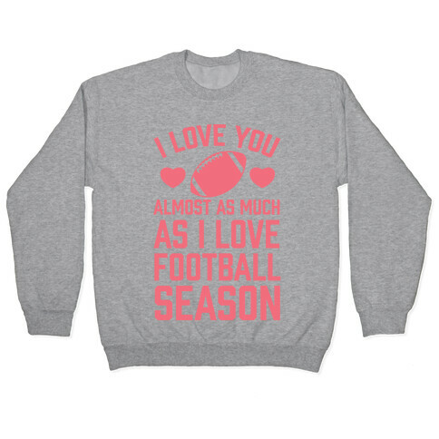 I Love You Almost As Much As I Love Football Season Pullover