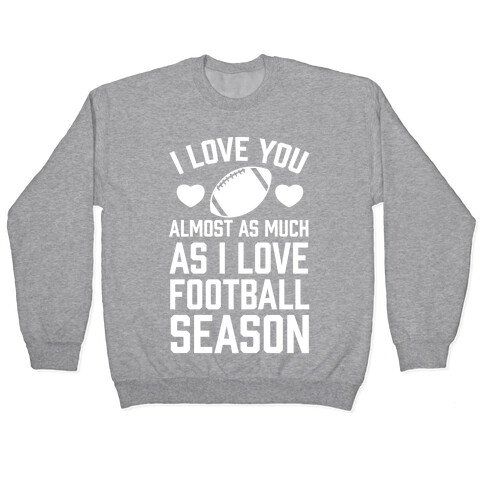 I Love You Almost As Much As I Love Football Season Pullover