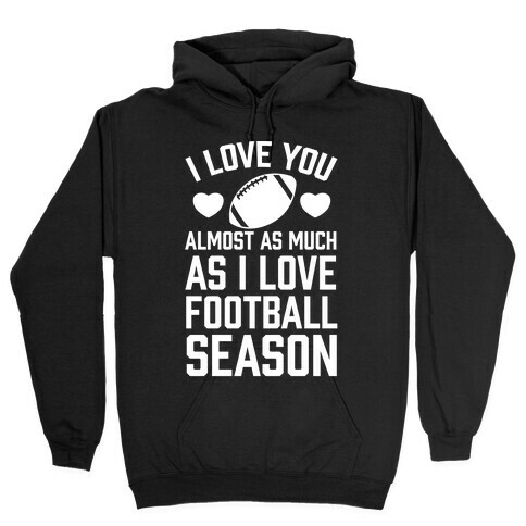 I Love You Almost As Much As I Love Football Season Hooded Sweatshirt