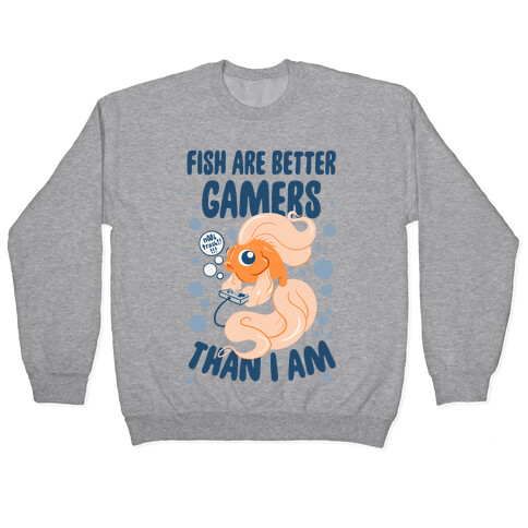 Fish Are Better Gamers Than I Am Pullover