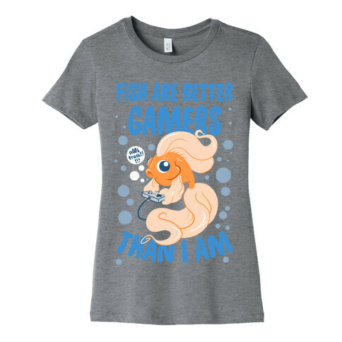 Fish Are Better Gamers Than I Am Womens T-Shirt