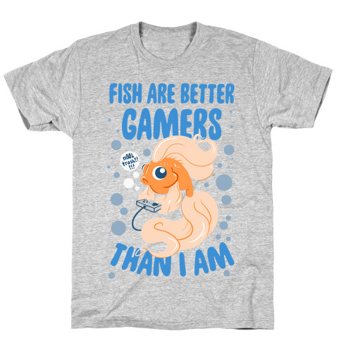 Fish Are Better Gamers Than I Am T-Shirt