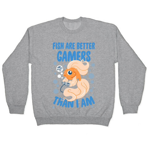 Fish Are Better Gamers Than I Am Pullover