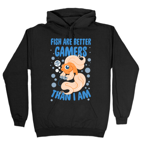 Fish Are Better Gamers Than I Am Hooded Sweatshirt