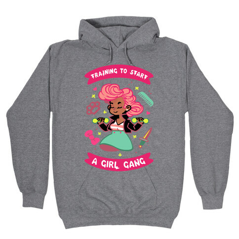 Training To Start A Girl Gang Hooded Sweatshirt