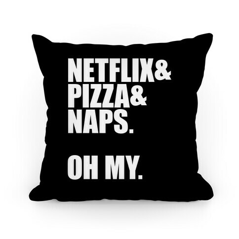 Netflix & Pizza & Nap. Oh My. Pillow