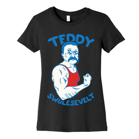 Teddy Swolesevelt Womens T-Shirt