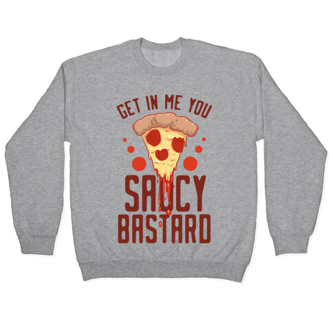 Get In Me You Saucy Bastard Pullover