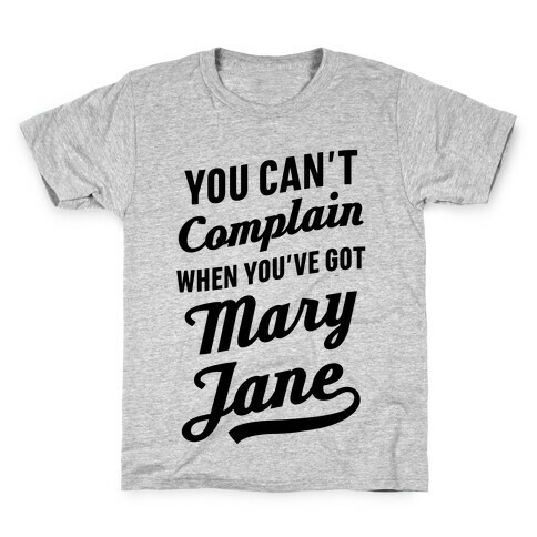 You Can't Complain When You've Got Mary Jane Kids T-Shirt