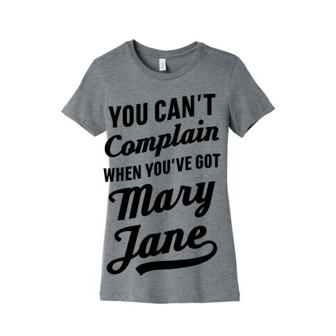 You Can't Complain When You've Got Mary Jane Womens T-Shirt