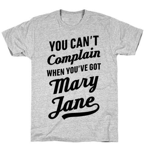 You Can't Complain When You've Got Mary Jane T-Shirt