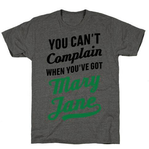 You Can't Complain When You've Got Mary Jane T-Shirt