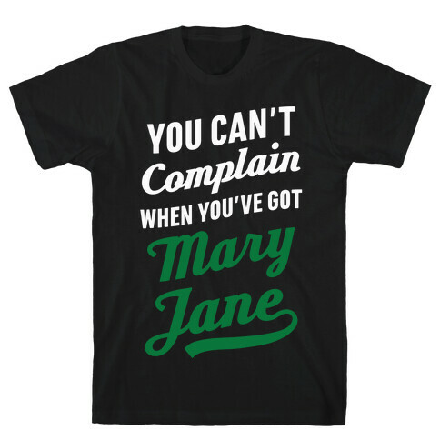 You Can't Complain When You've Got Mary Jane T-Shirt