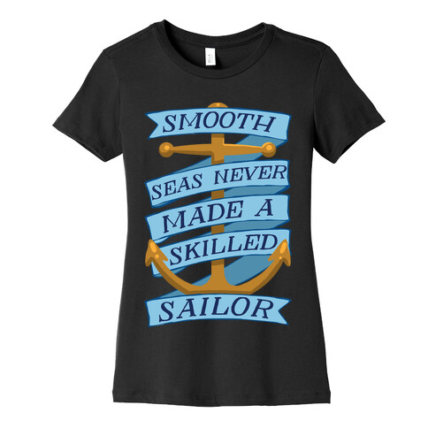 Smooth Seas Never Made A Skilled Sailor Womens T-Shirt