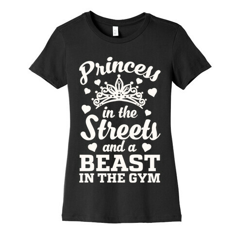 Princess In The Streets And A Beast At The Gym Womens T-Shirt
