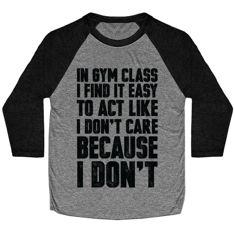 In Gym Class I Find It Easy To Act Like I Don't Care Because I Don't Baseball Tee