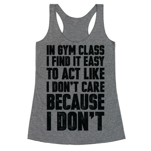In Gym Class I Find It Easy To Act Like I Don't Care Because I Don't Racerback Tank Top