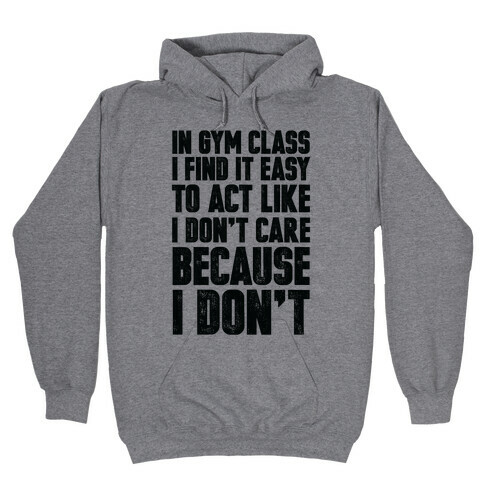 In Gym Class I Find It Easy To Act Like I Don't Care Because I Don't Hooded Sweatshirt