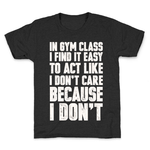 In Gym Class I Find It Easy To Act Like I Don't Care Because I Don't Kids T-Shirt