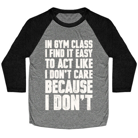 In Gym Class I Find It Easy To Act Like I Don't Care Because I Don't Baseball Tee