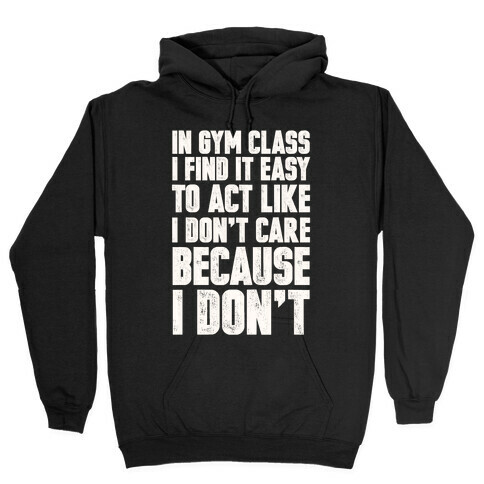 In Gym Class I Find It Easy To Act Like I Don't Care Because I Don't Hooded Sweatshirt