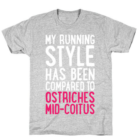 My Running Style Has Been Compared To Ostriches Mid-Coitus T-Shirt