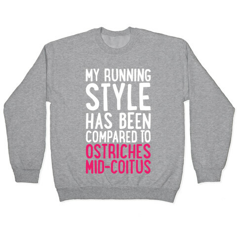 My Running Style Has Been Compared To Ostriches Mid-Coitus Pullover