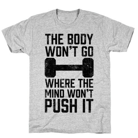 The Body Won't Go Where The Mind Won't Push It T-Shirt