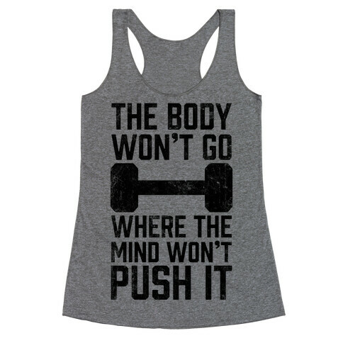 The Body Won't Go Where The Mind Won't Push It Racerback Tank Top