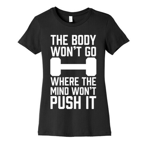 The Body Won't Go Where The Mind Won't Push It Womens T-Shirt