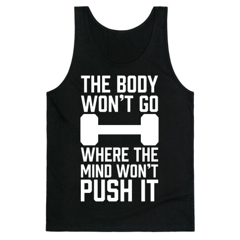 The Body Won't Go Where The Mind Won't Push It Tank Top