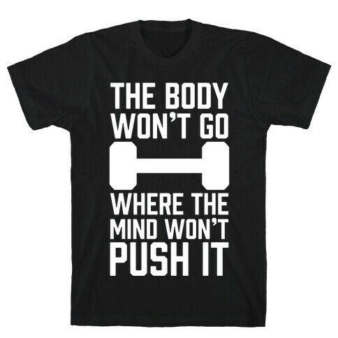 The Body Won't Go Where The Mind Won't Push It T-Shirt