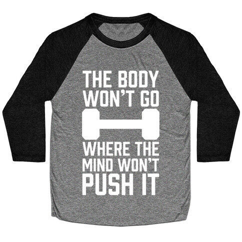 The Body Won't Go Where The Mind Won't Push It Baseball Tee