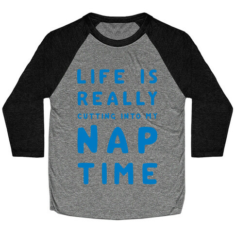 Life Is Really Cutting Into My Nap Time Baseball Tee