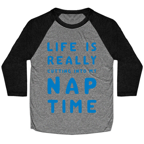 Life Is Really Cutting Into My Nap Time Baseball Tee