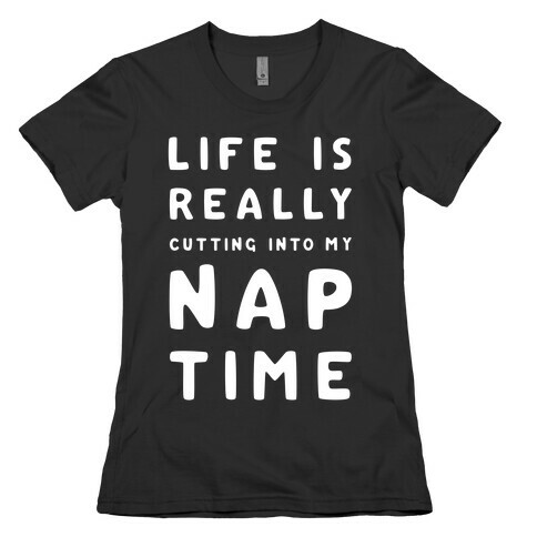Life Is Really Cutting Into My Nap Time Womens T-Shirt