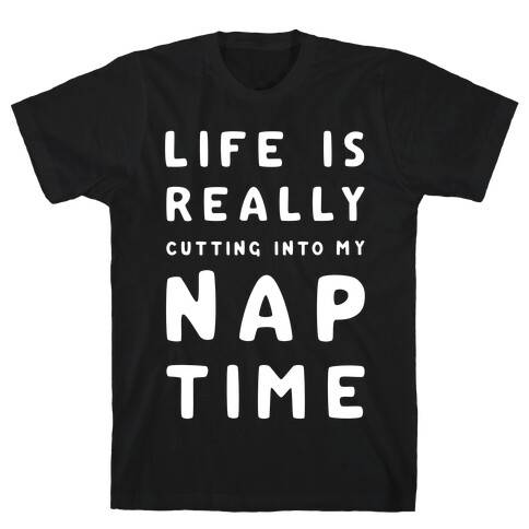 Life Is Really Cutting Into My Nap Time T-Shirt